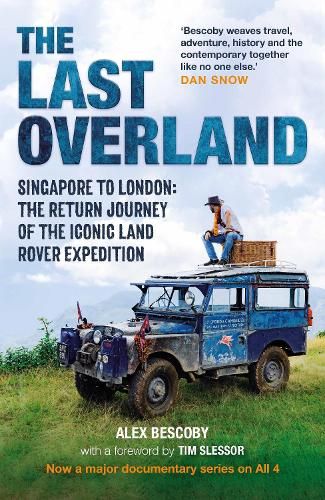 The Last Overland: Singapore to London: The Return Journey of the Iconic Land Rover Expedition (with a foreword by Tim Slessor)