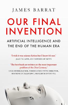 Our Final Invention: Artificial Intelligence and the End of the Human Era