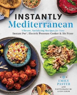 Instantly Mediterranean: Vibrant, Satisfying Recipes for Your Instant Pot (R), Electric Pressure Cooker, and Air Fryer: A Cookbook