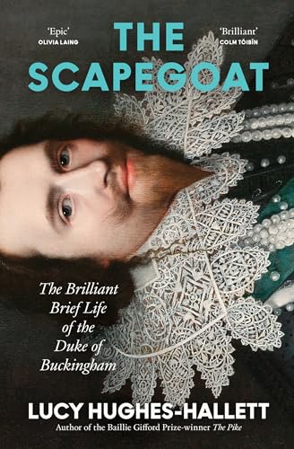 The Scapegoat: The Brilliant Brief Life of the Duke of Buckingham 