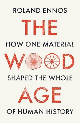 The Wood Age: How one material shaped the whole of human history