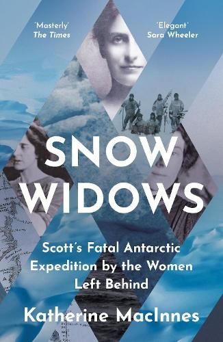 Snow Widows: Scott's Fatal Antarctic Expedition by the Women Left Behind