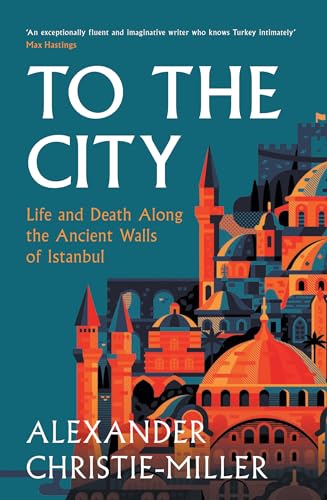 To The City: Life and Death Along the Ancient Walls of Istanbul 
