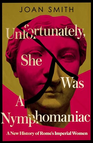 Unfortunately, She was a Nymphomaniac: A New History of Rome's 