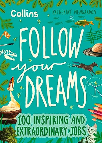 Follow Your Dreams: 100 inspiring and extraordinary jobs