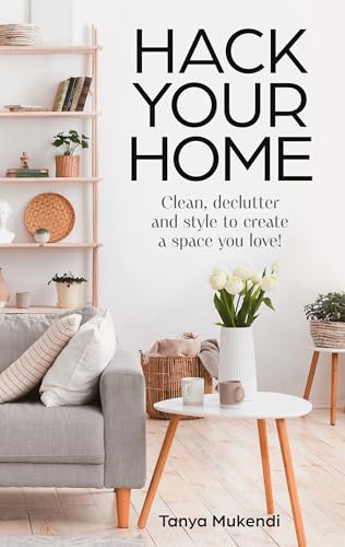 Hack Your Home: Clean, declutter and style to a create a space you love!