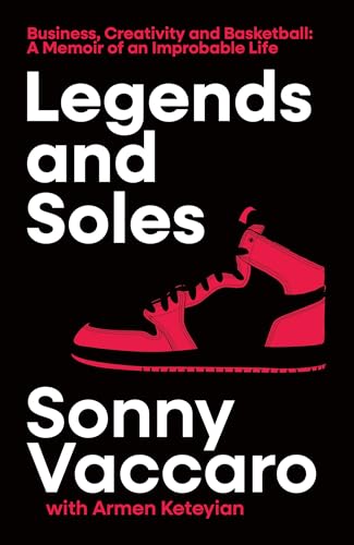 Legends and Soles: Business, Creativity and Basketball - A Memoir of 