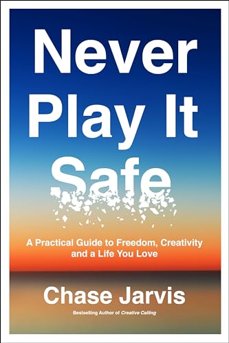 Never Play It Safe: A Practical Guide to Freedom, Creativity, and a 