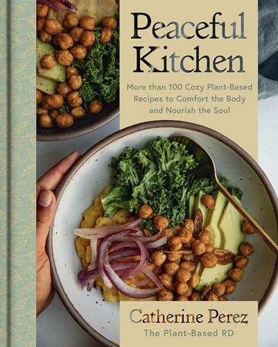 Peaceful Kitchen: More than 100 Cozy Plant-Based Recipes to Comfort 