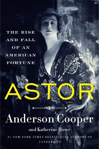 Astor: The Rise And Fall Of An American Fortune