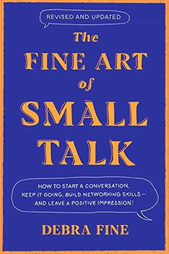 The Fine Art of Small Talk: How to Start a Conversation, Keep It Going, Build Networking Skills -- and Leave a Positive Impression!