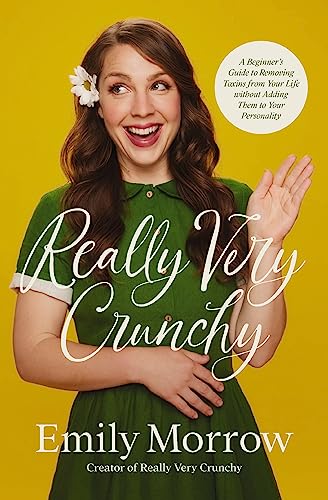 Really Very Crunchy: A Beginner's Guide to Removing Toxins from Your Life without Adding Them to Your Personality 