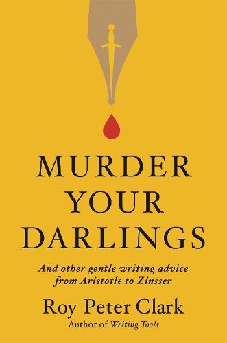 Murder Your Darlings: And Other Gentle Writing Advice from Aristotle to Zinsser