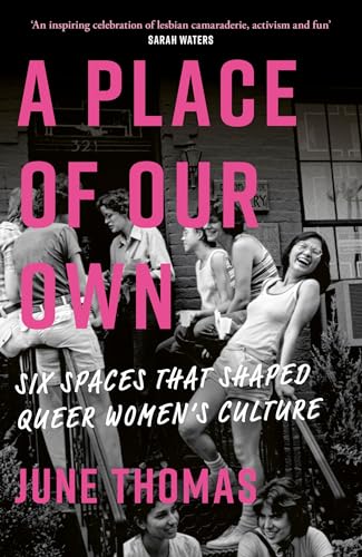 A Place of Our Own: Six Spaces That Shaped Queer Women's Culture - 'A cracking read' (Val McDermid)
