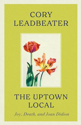 The Uptown Local: a memoir of Joy, Death, and Joan Didion 