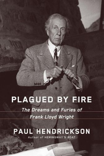 Plagued by Fire: The Dreams and Furies of Frank Lloyd Wright