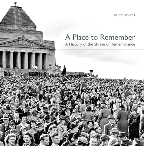 A Place to Remember: A History of the Shrine of Remembrance 