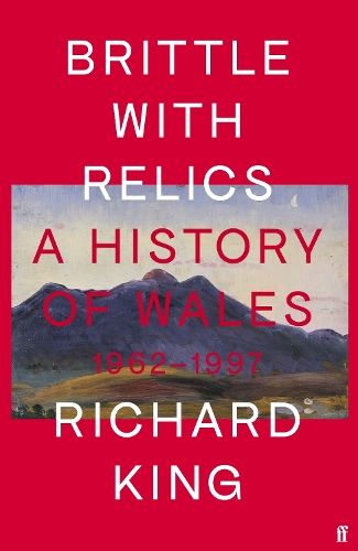 Brittle with Relics: A History of Wales, 1962-97 ('Oral history at its revelatory best' DAVID KYNASTON)