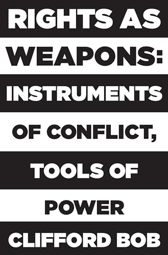 Rights as Weapons: Instruments of Conflict, Tools of Power