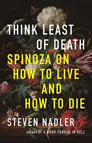 Think Least of Death: Spinoza on How to Live and How to Die