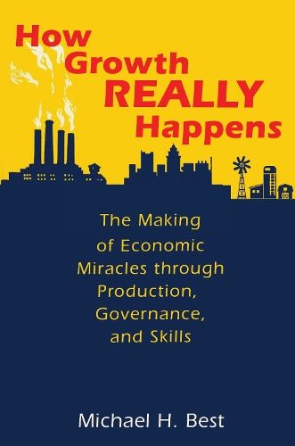 How Growth Really Happens: The Making of Economic Miracles through Production, Governance, and Skills