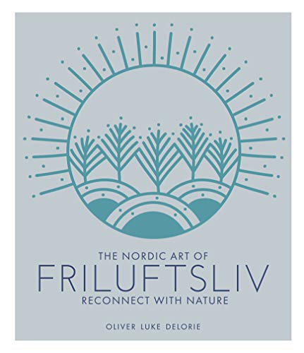 The Nordic Art of Friluftsliv: Reconnect with Nature