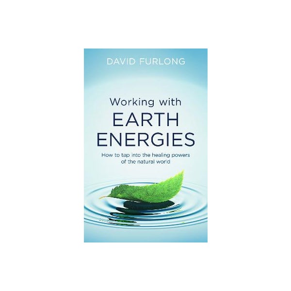 Working With Earth Energies: How to tap into the healing powers of the natural world