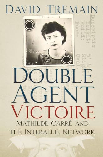 Double Agent Victoire: Mathilde Carre and the Interallie Network