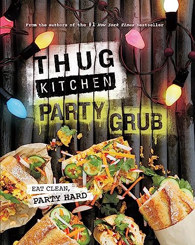 Thug Kitchen Party Grub: Eat Clean, Party Hard 
