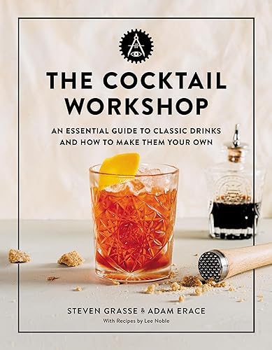 The Cocktail Workshop: An Essential Guide to Classic Drinks and How to 