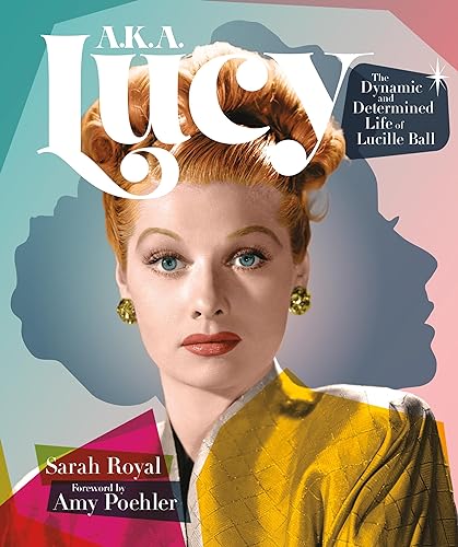 A.K.A. Lucy: The Dynamic and Determined Life of Lucille Ball 