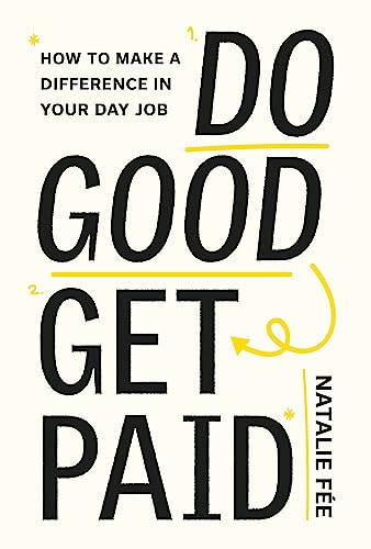 Do Good, Get Paid: How to Make a Difference in Your Day Job 