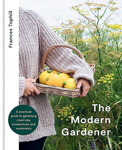 The Modern Gardener: A practical guide to gardening creatively, 