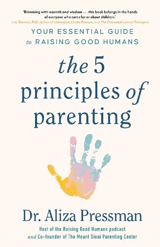 The 5 Principles of Parenting: Your Essential Guide to Raising Good Humans