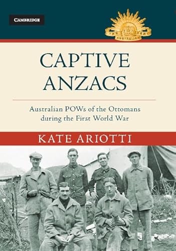 Captive Anzacs: Australian POWs of the Ottomans during the First World 