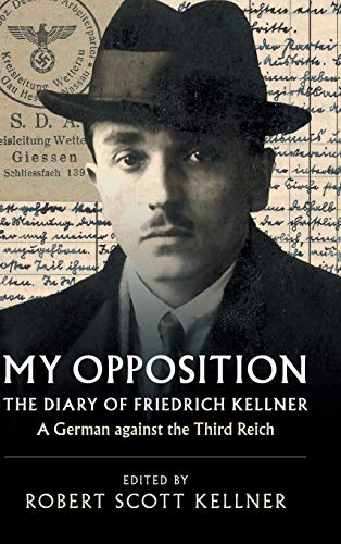 My Opposition: The Diary of Friedrich Kellner - A German against the 