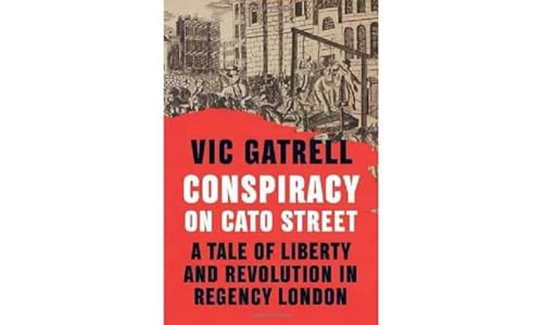 Conspiracy on Cato Street: A Tale of Liberty and Revolution in Regency 