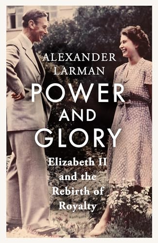 Power and Glory - As seen on Channel 4's Edward vs George: Elizabeth II and the Rebirth of Royalty