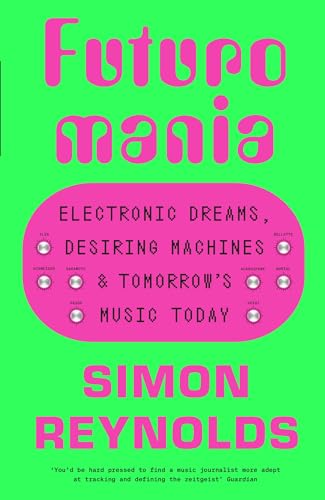 Futuromania: Electronic Dreams, Desiring Machines and Tomorrow's Music 