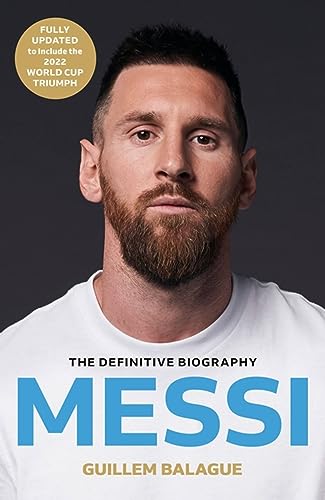 Messi: The must-read biography of the World Cup champion, now fully 