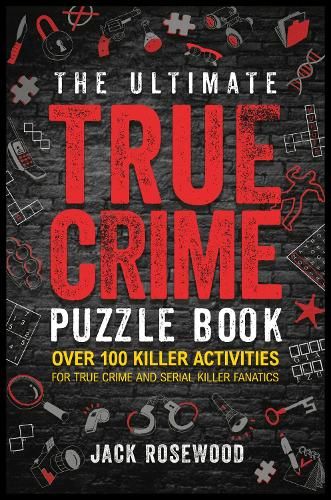 The Ultimate True Crime Puzzle Book: Over 100 Killer Activities for True Crime and Serial Killer Fanatics (Cryptograms, Crosswords, Brain Games, Word Searches, Trivia, Quizzes and Much More)