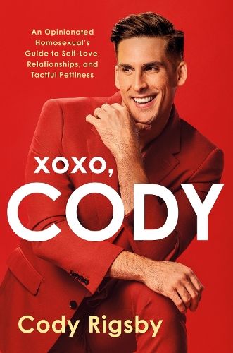 XOXO, Cody: An Opinionated Homosexual's Guide to Self-Love, Relationships, and Tactful Pettiness