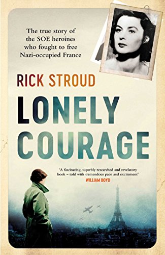 Lonely Courage: The true story of the SOE heroines who fought to free Nazi-occupied France 