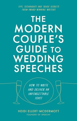 The Modern Couple's Guide to Wedding Speeches: How to Write and Deliver an Unforgettable Speech or Toast 