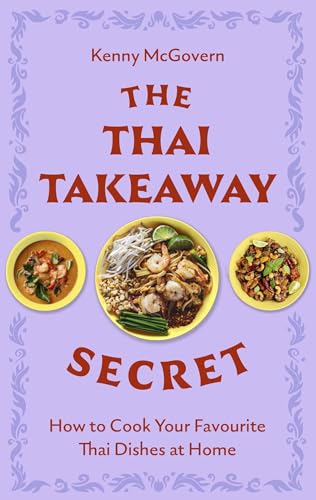 The Thai Takeaway Secret: How to Cook Your Favourite Fakeaway Dishes at Home