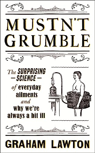 Mustn't Grumble: The surprising science of everyday ailments and why we're always a bit ill