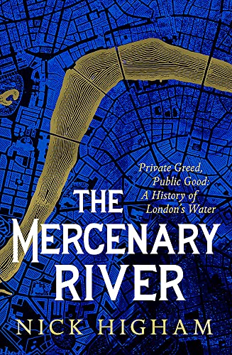 The Mercenary River: Private Greed, Public Good: A History of London's 