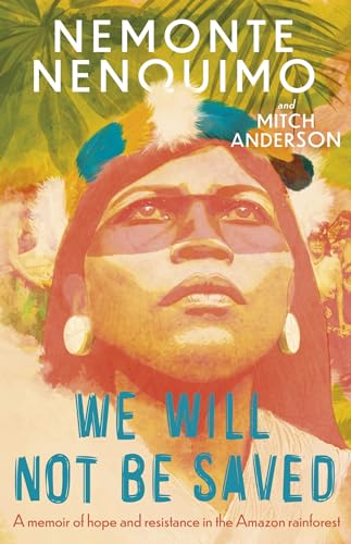 We Will Not Be Saved: A memoir of hope and resistance in the Amazon 