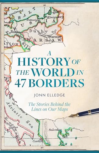 A History of the World in 47 Borders: The Stories Behind the Lines on 