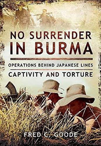 No Surrender in Burma: Operations Behind Japanese Lines, Captivity and 